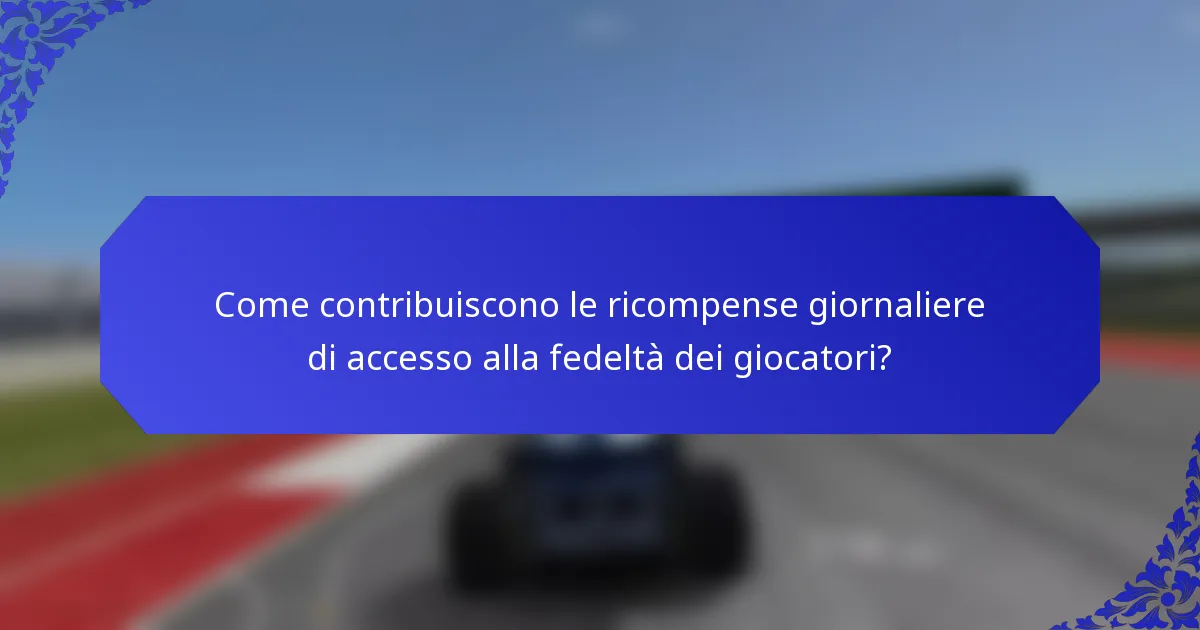 Come contribuiscono le ricompense giornaliere di accesso alla fedeltà dei giocatori?