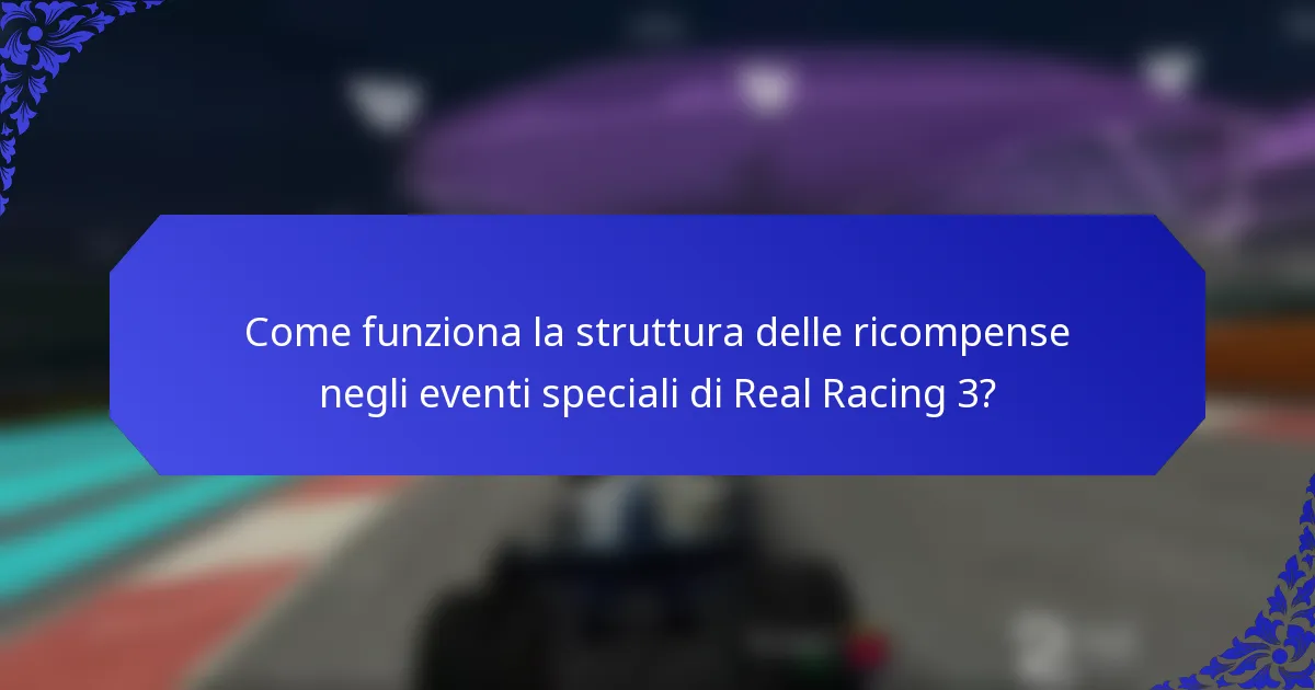 Come funziona la struttura delle ricompense negli eventi speciali di Real Racing 3?