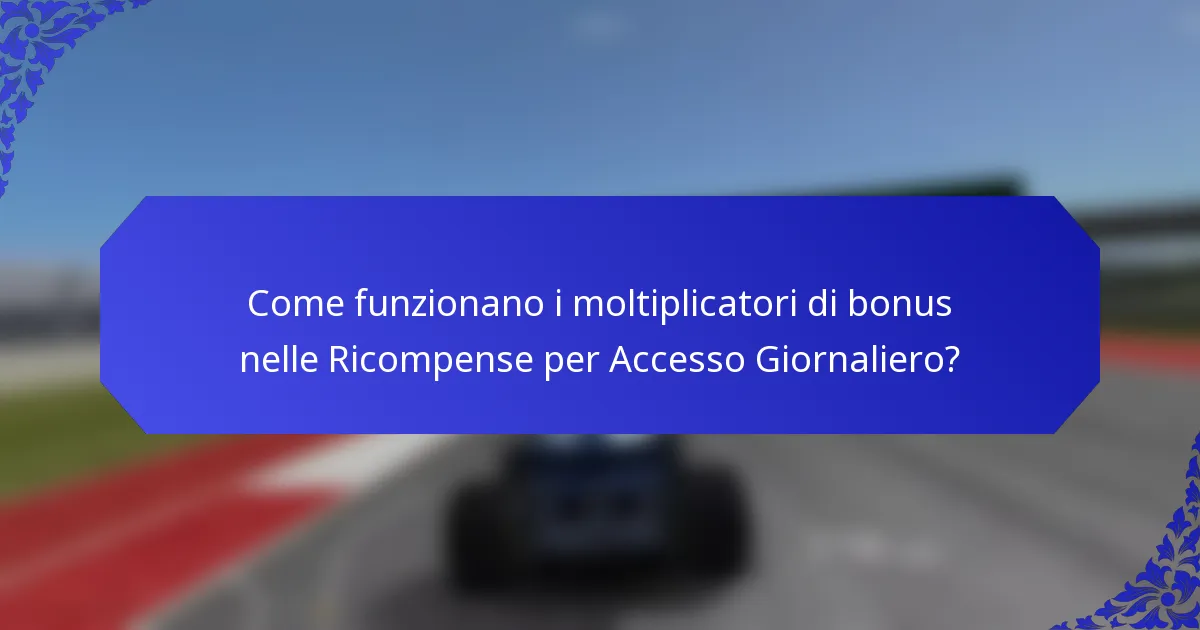Come funzionano i moltiplicatori di bonus nelle Ricompense per Accesso Giornaliero?