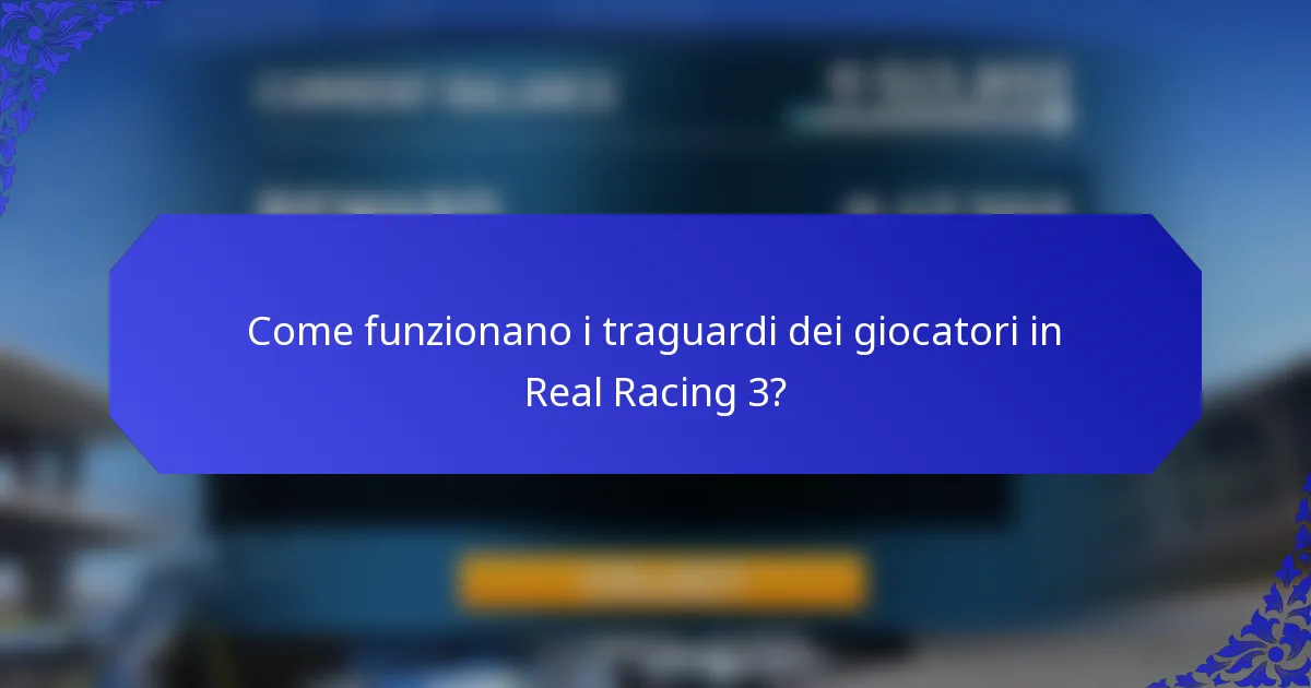 Come funzionano i traguardi dei giocatori in Real Racing 3?