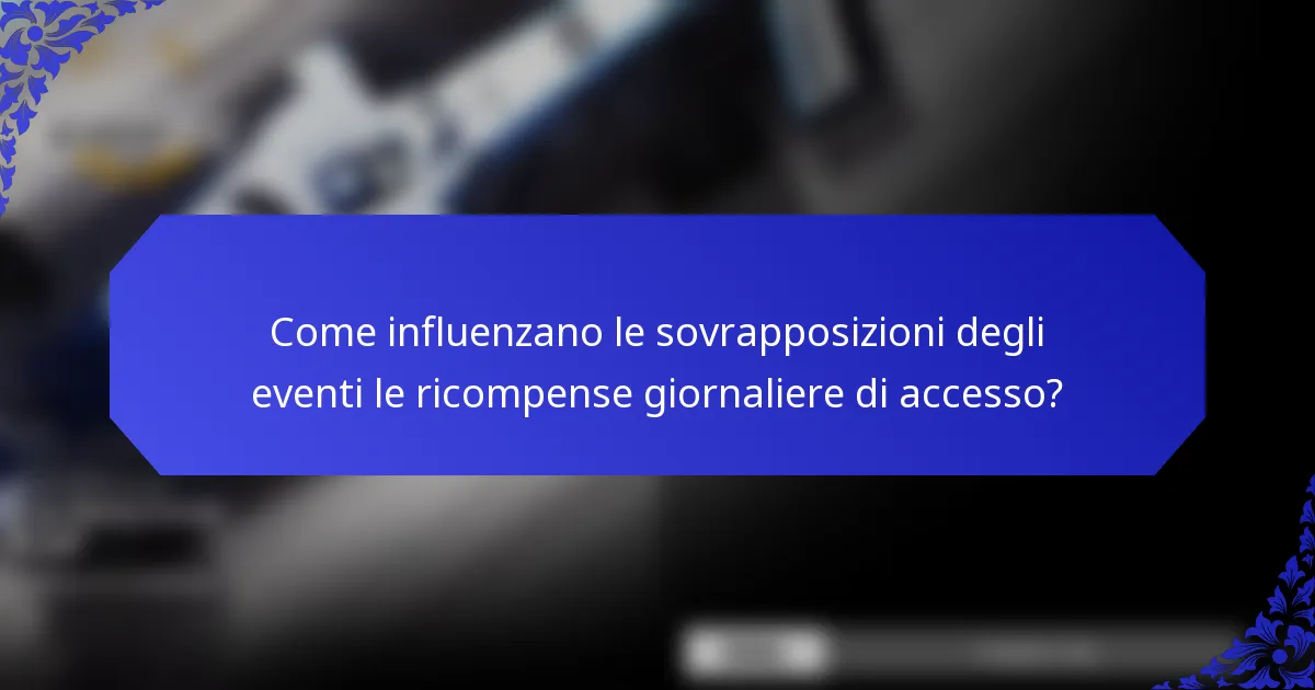 Come influenzano le sovrapposizioni degli eventi le ricompense giornaliere di accesso?