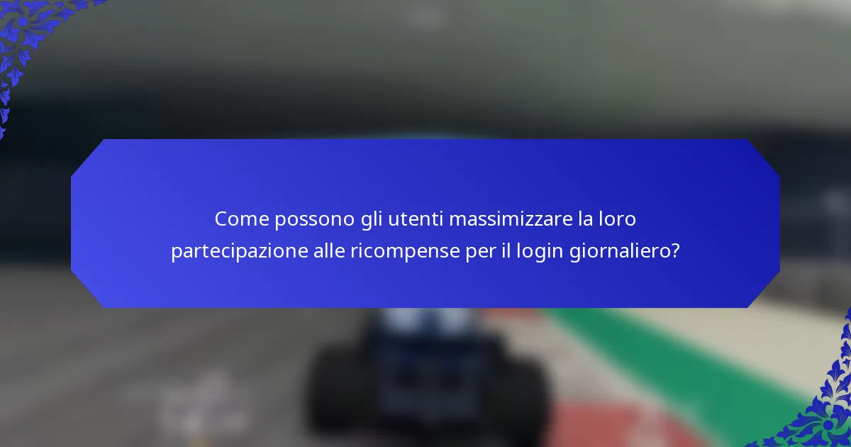 Come possono gli utenti massimizzare la loro partecipazione alle ricompense per il login giornaliero?