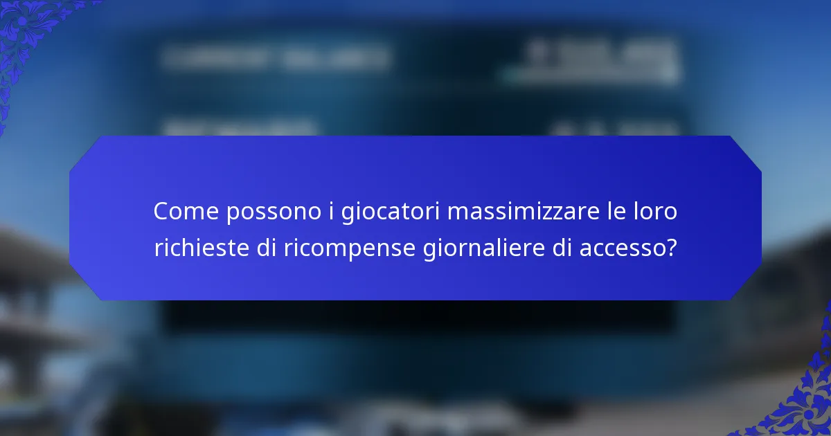 Come possono i giocatori massimizzare le loro richieste di ricompense giornaliere di accesso?