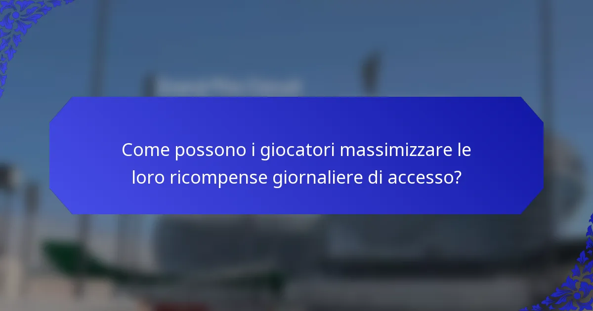 Come possono i giocatori massimizzare le loro ricompense giornaliere di accesso?