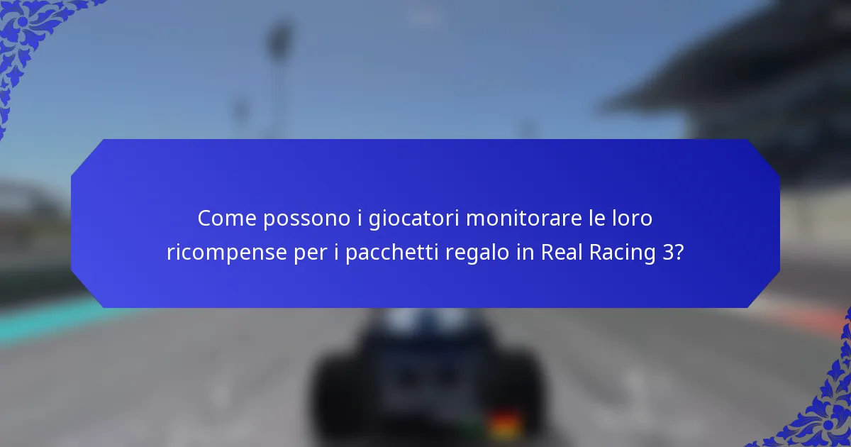 Come possono i giocatori monitorare le loro ricompense per i pacchetti regalo in Real Racing 3?