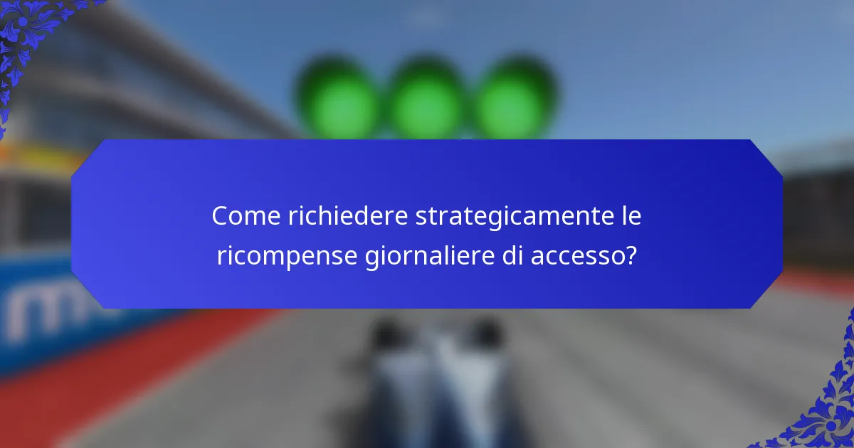 Come richiedere strategicamente le ricompense giornaliere di accesso?