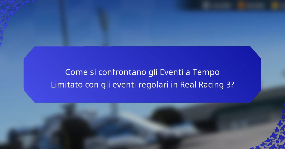 Come si confrontano gli Eventi a Tempo Limitato con gli eventi regolari in Real Racing 3?