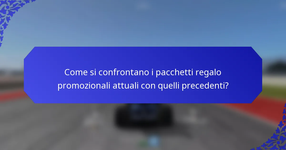 Come si confrontano i pacchetti regalo promozionali attuali con quelli precedenti?
