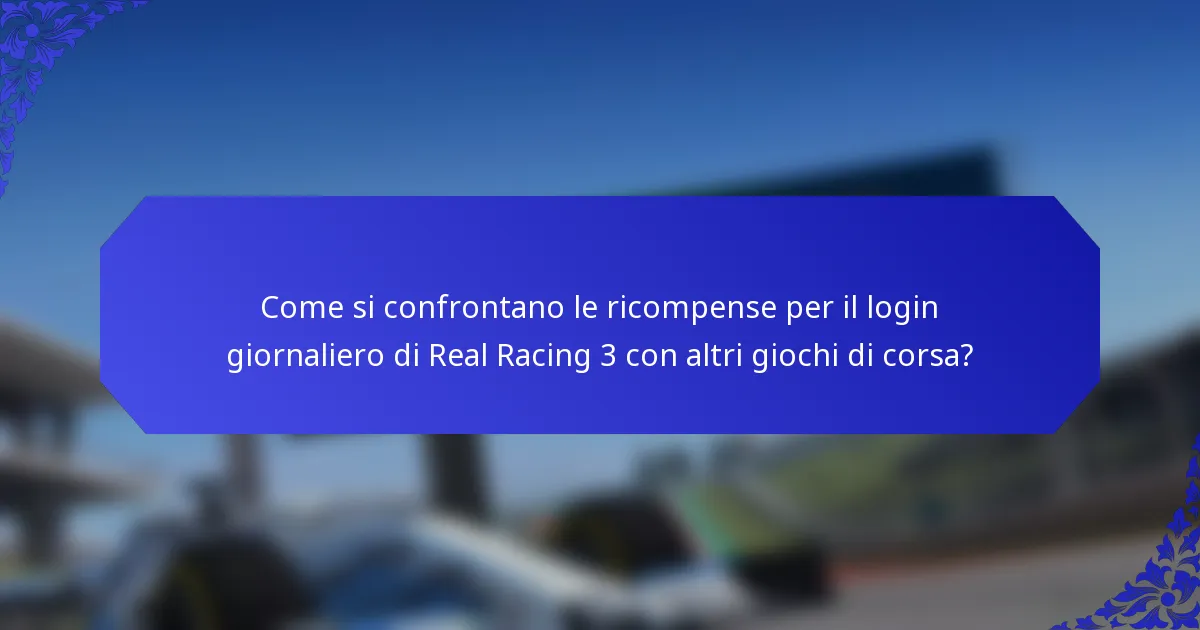 Come si confrontano le ricompense per il login giornaliero di Real Racing 3 con altri giochi di corsa?