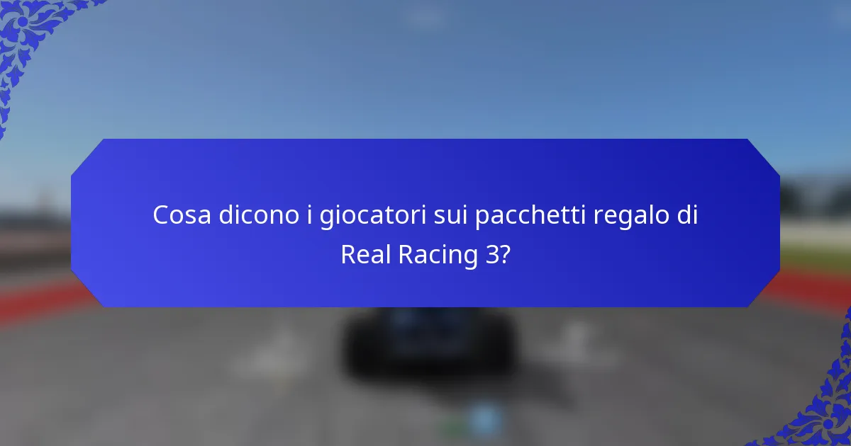Cosa dicono i giocatori sui pacchetti regalo di Real Racing 3?