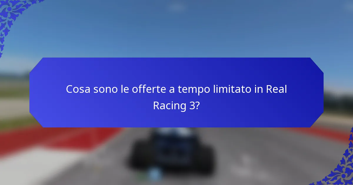 Cosa sono le offerte a tempo limitato in Real Racing 3?