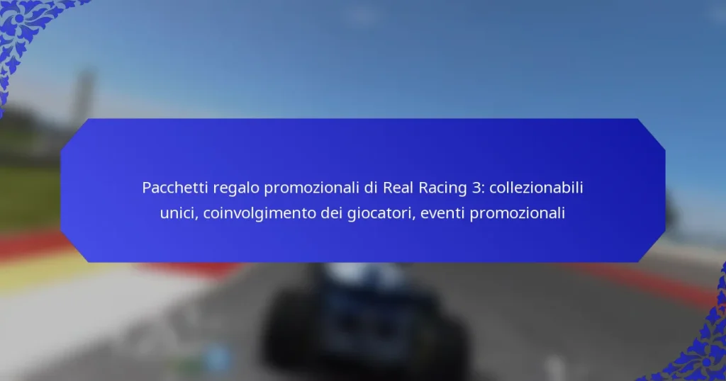 Pacchetti regalo promozionali di Real Racing 3: collezionabili unici, coinvolgimento dei giocatori, eventi promozionali