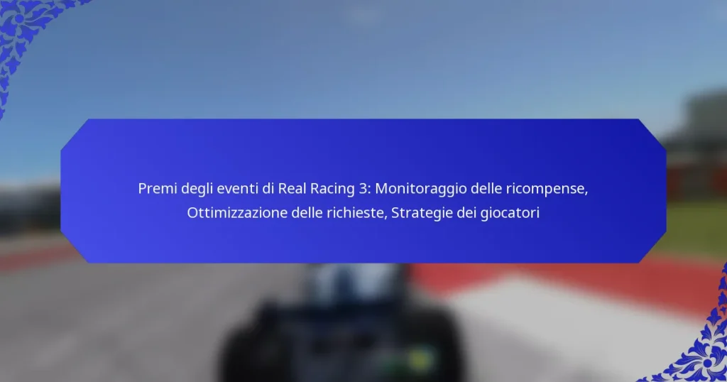 Premi degli eventi di Real Racing 3: Monitoraggio delle ricompense, Ottimizzazione delle richieste, Strategie dei giocatori