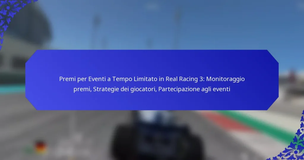 Premi per Eventi a Tempo Limitato in Real Racing 3: Monitoraggio premi, Strategie dei giocatori, Partecipazione agli eventi