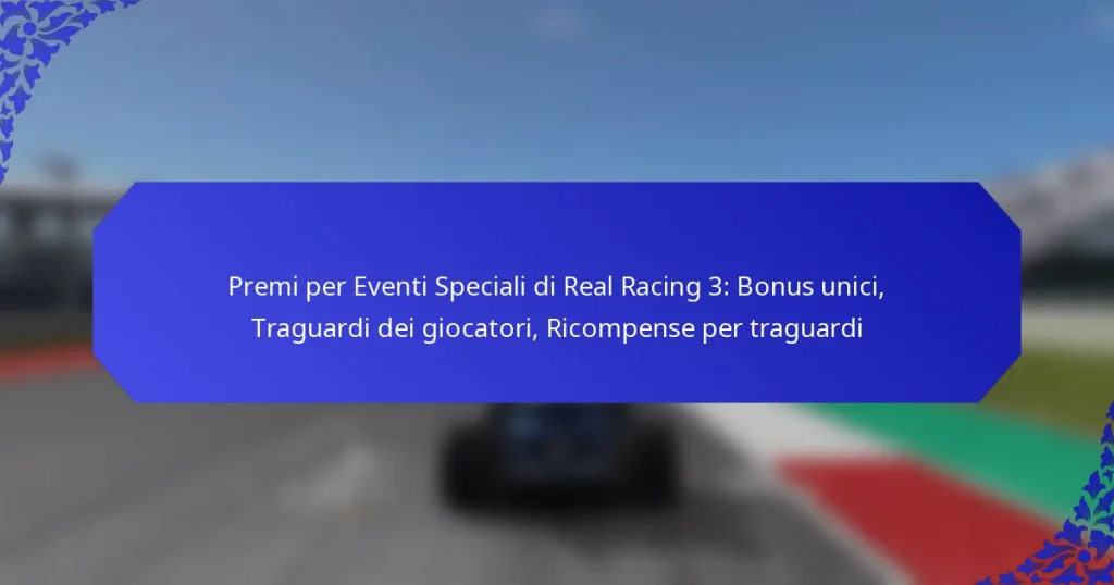 Premi per Eventi Speciali di Real Racing 3: Bonus unici, Traguardi dei giocatori, Ricompense per traguardi