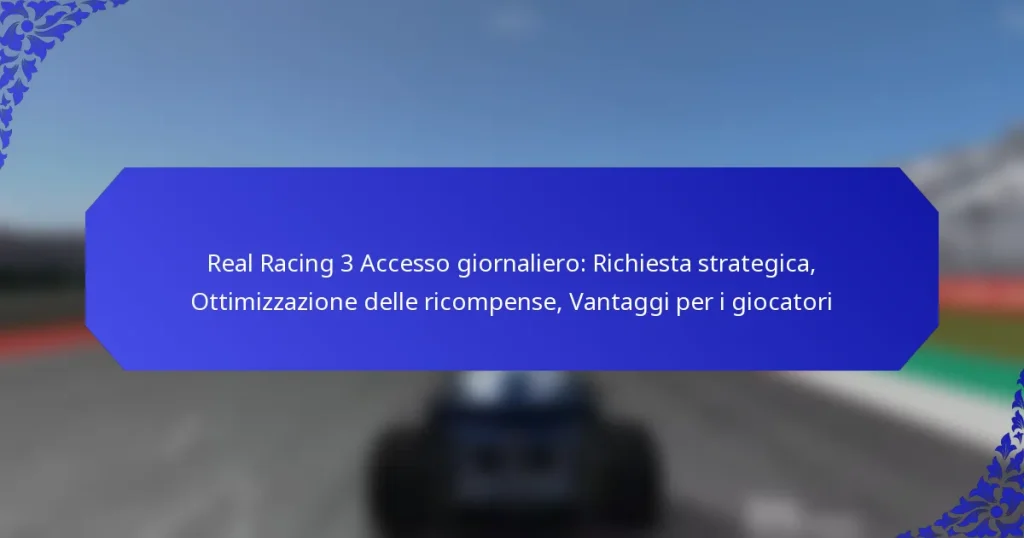 Real Racing 3 Accesso giornaliero: Richiesta strategica, Ottimizzazione delle ricompense, Vantaggi per i giocatori