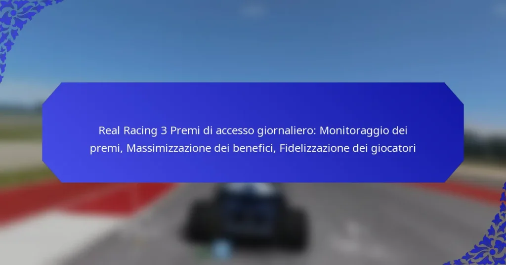 Real Racing 3 Premi di accesso giornaliero: Monitoraggio dei premi, Massimizzazione dei benefici, Fidelizzazione dei giocatori