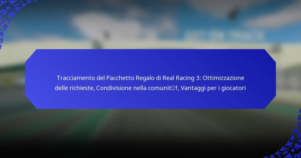 Tracciamento del Pacchetto Regalo di Real Racing 3: Ottimizzazione delle richieste, Condivisione nella comunità, Vantaggi per i giocatori