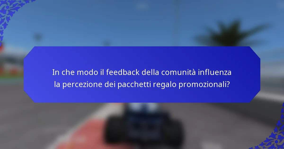 In che modo il feedback della comunità influenza la percezione dei pacchetti regalo promozionali?