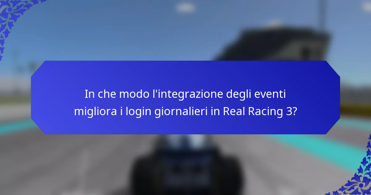In che modo l'integrazione degli eventi migliora i login giornalieri in Real Racing 3?