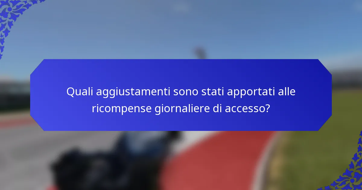 Quali aggiustamenti sono stati apportati alle ricompense giornaliere di accesso?
