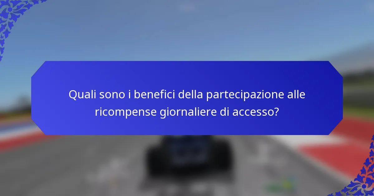 Quali sono i benefici della partecipazione alle ricompense giornaliere di accesso?