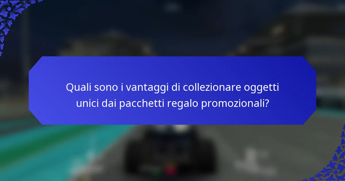 Quali sono i vantaggi di collezionare oggetti unici dai pacchetti regalo promozionali?