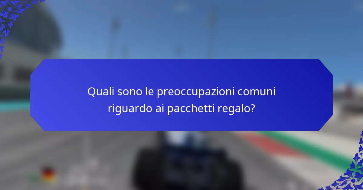 Quali sono le preoccupazioni comuni riguardo ai pacchetti regalo?