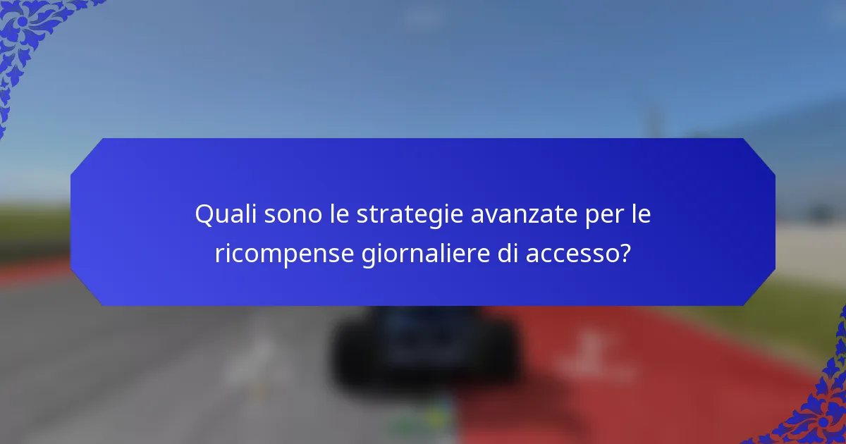Quali sono le strategie avanzate per le ricompense giornaliere di accesso?