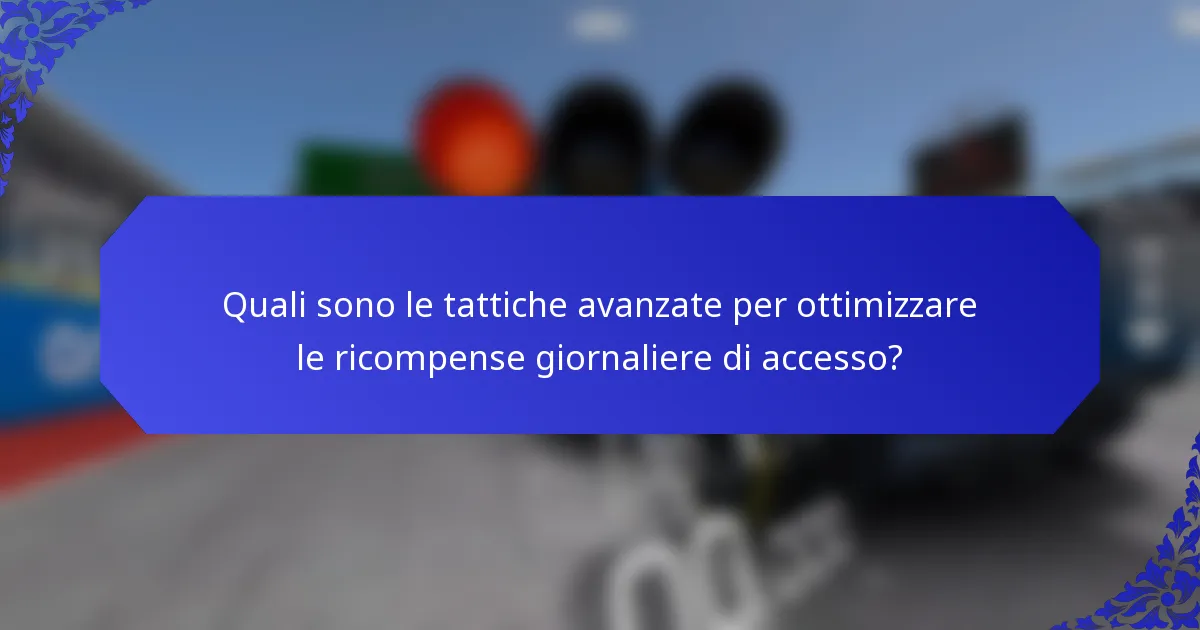 Quali sono le tattiche avanzate per ottimizzare le ricompense giornaliere di accesso?