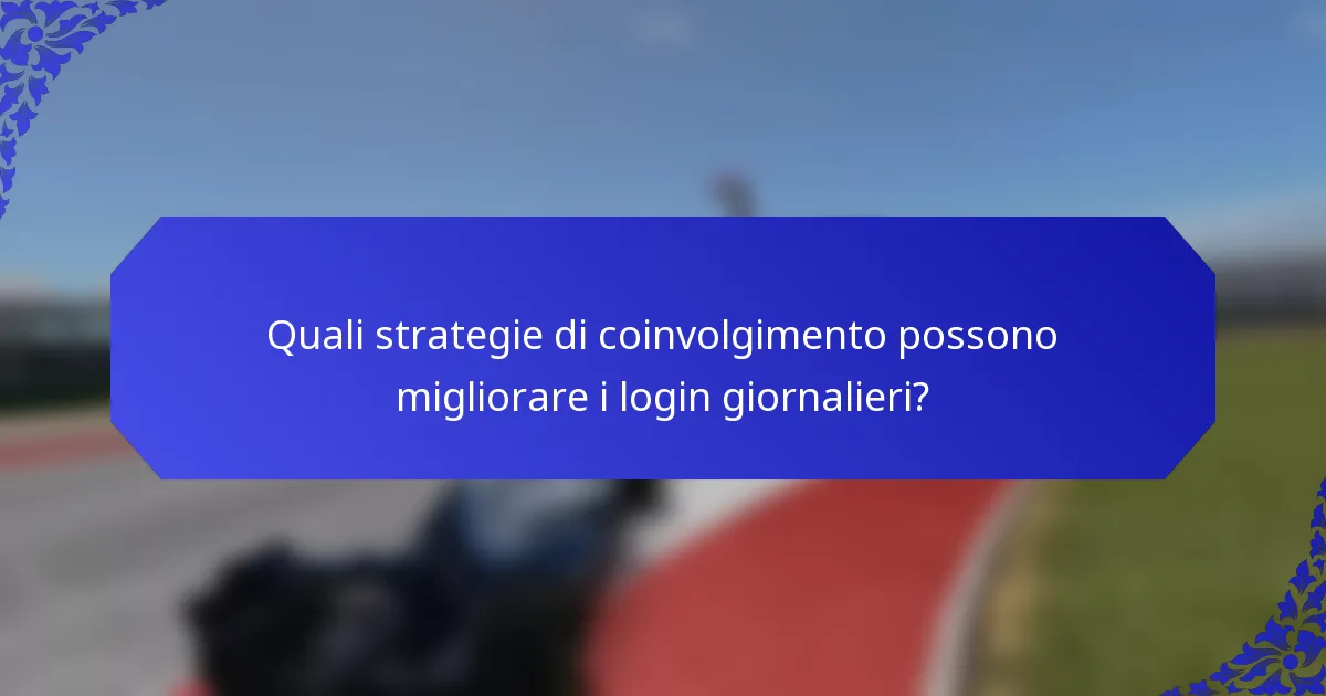 Quali strategie di coinvolgimento possono migliorare i login giornalieri?