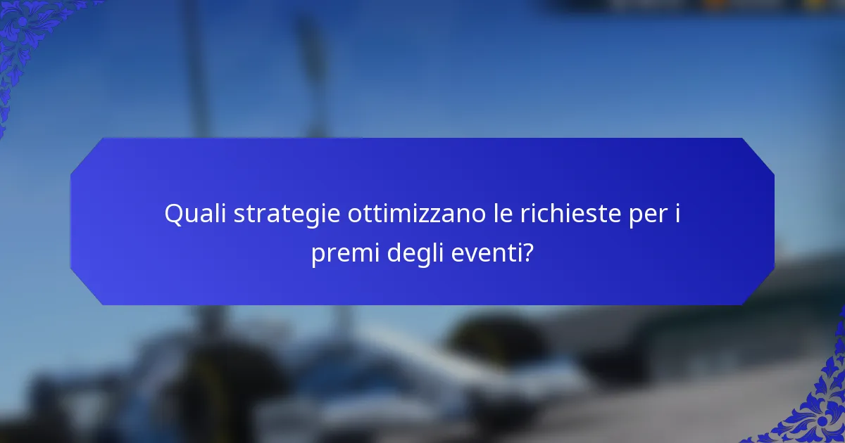 Quali strategie ottimizzano le richieste per i premi degli eventi?