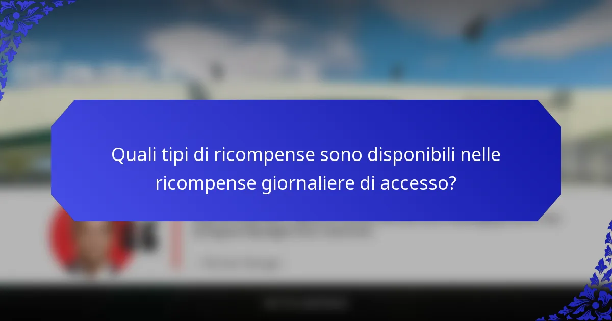 Quali tipi di ricompense sono disponibili nelle ricompense giornaliere di accesso?