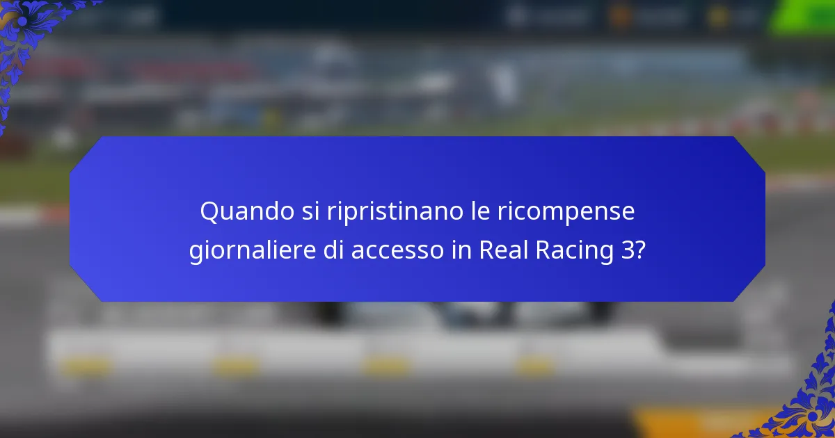 Quando si ripristinano le ricompense giornaliere di accesso in Real Racing 3?